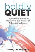 Boldly Quiet: The Introvert's Guide To Developing The Mindset Of A Successful Leader 194584986X Book Cover