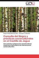 Consulta del Negro y prácticas socioculturales en el Castillo de Jagua: Una práctica religiosa de características singulares tipificadora de interacciones socioculturales 3846571180 Book Cover