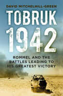Tobruk 1942: Rommel and the Battles Leading to His Greatest Victory 075099892X Book Cover