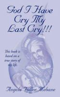GOD I HAVE CRY MY LAST CRY!!!: This book is base on true story of my life. 1434313387 Book Cover