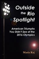 Outside the Rio Spotlight: American Triumphs You Didn't See at the 2016 Olympics 1985262762 Book Cover