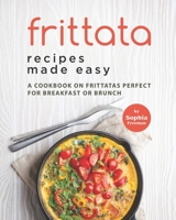Frittata Recipes Made Easy: A Cookbook on Frittatas Perfect for Breakfast or Brunch B09L4XGGCT Book Cover