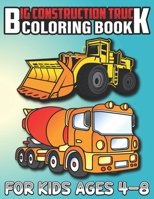 Big Construction Truck Coloring Book for Kids Ages 4-8: Most Wanted Monster Vehicles, Trucks, Cranes, Tractors, Diggers, Dumpers and More for Toddlers B08YHZV94K Book Cover
