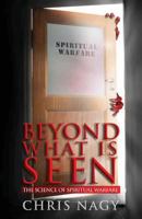 Beyond What is Seen: The Science of Spiritual Warfare 1946977187 Book Cover