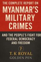 The Complete Report on Myanmar's Military Crimes-and The People's Fight for Federal Democracy and Freedom: "An Investigation into Dictatorship, War Crimes, and the Fight for Democracy" B0G4GBS1Q9 Book Cover