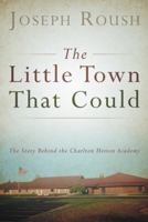 The Little Town That Could: The Story Behind the Charlton Heston Academy 1489702520 Book Cover
