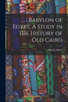 Babylon of Egypt, A Study in the History of Old Cairo 0343638843 Book Cover