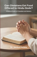 Can Christians Eat Food Offered to Hindu Gods? A Biblical Guide to Prasadam and Idolatry (Christian living) 8168091272 Book Cover