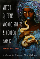 Witch Queens, Voodoo Spirits, and Hoodoo Saints: A Guide to Magical New Orleans 1578636744 Book Cover