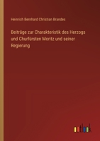Beiträge zur Charakteristik des Herzogs und Churfürsten Moritz und seiner Regierung 3368031260 Book Cover