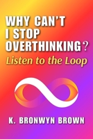Why Can't I Stop Overthinking? Listen to the Loop: The Real Reasons Your Mind Won't Quiet Down and How to Decode What It Is Signaling (Real Life Questions) B0H1WRBJVD Book Cover