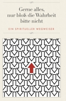 Gerne alles, nur bloß die Wahrheit bitte nicht: Ein spiritueller Wegweiser (German Edition) 3347686764 Book Cover