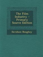 The Film Industry... - Primary Source Edition 1293130648 Book Cover