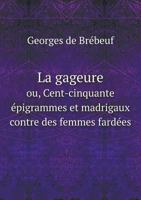 La Gageure Ou, Cent-Cinquante Epigrammes Et Madrigaux Contre Des Femmes Fardees 5518990804 Book Cover