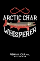 Arctic Char Whisperer Fishing Journal 120 Pages: 6"x 9'' Time Management Notebook Arctic Char Fish-ing Freshwater Game Fly Composition Notes Day Planner Notepad Log-Book Paper Sheets School 1678806269 Book Cover