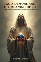God, Demons, And The Meaning Of Life: Finding God In This Demonic World The True-Life Story Finding God B0FJZGCDFQ Book Cover