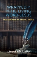 Wrapped Up In The Living Word - Jesus: The Gospels in Poetic Verse 1545664714 Book Cover