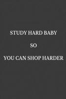 Study hard baby so you can shop harder: journal and composition book - notebook - Large (6 x9 Inches) - 120 Pages - 1673572049 Book Cover