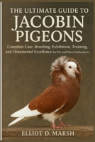 THE ULTIMATE GUIDE TO JACOBIN PIGEONS: Complete Care, Breeding, Exhibition, Training, and Ornamental Excellence for Pet and Show Enthusiasts B0FNX6YD5M Book Cover