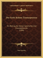 Der Erste Kolner Zensurprozess: Ein Beitrag Zur Kolner Geschichte Und Inkunabelkunde (1906) 1160431787 Book Cover