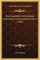 Encyclopaediae Seu Scientiae Universalis Concionatorum, Part 3 (1676) 1167021940 Book Cover