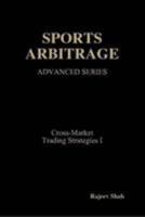 Sports Arbitrage - Advanced Series - Cross-Market Trading Strategies I 1445224887 Book Cover