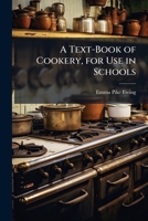 A Text-Book of Cookery, for Use in Schools: Containing an Undergraduate Course of Study 1149029595 Book Cover