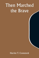 Then Marched the Brave 1523948272 Book Cover