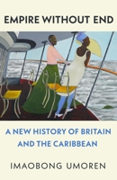 Empire Without End: A New History of Britain and the Caribbean 1911717030 Book Cover