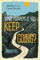 What Happens if You Keep Going?: Mostly True Travel Stories B0F1KG6DMD Book Cover