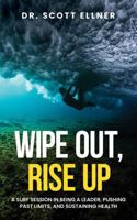 Wipe Out, Rise Up: A Surf Session In Being a Leader, Pushing Past Limits, and Sustaining Health 1956464603 Book Cover