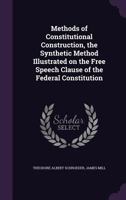 Methods of Constitutional Construction, the Synthetic Method Illustrated on the Free Speech Clause of the Federal Constitution 135519184X Book Cover