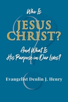 Who Is Jesus Christ?: And What Is His Purpose in Our Lives? 0988868784 Book Cover