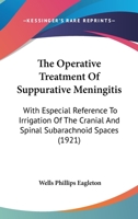 The Operative Treatment Of Suppurative Meningitis: With Especial Reference To Irrigation Of The Cranial And Spinal Subarachnoid Spaces 1120205352 Book Cover