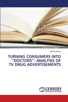 TURNING CONSUMERS INTO “DOCTORS”: ANALYSIS OF TV DRUG ADVERTISEMENTS 3838313992 Book Cover