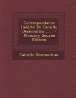 Correspondance Inédite De Camille Desmoulins ...... 101618199X Book Cover