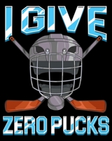 I Give Zero Pucks: I Give Zero Pucks Pun Sarcastic Hockey Player Joke 2020-2021 Weekly Planner & Gratitude Journal (110 Pages, 8" x 10") Blank ... Moments of Thankfulness & To Do Lists 1672691206 Book Cover