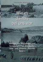 Wie es damals bei uns war. Eine Geschichte der Landwirtschaft und des Dorflebens, der Sitten und Gebräuche, der Bauernhöfe und der Rittergüter im Land ... des Saale-, Orla- und W 3738654178 Book Cover