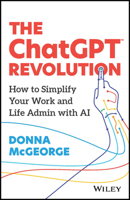 The Chatgpt Revolution: How to Simplify Your Work and Life Admin with AI 1394207808 Book Cover