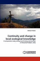 Continuity and change in local ecological knowledge: A comparative study among two farming communities in Himachal Pradesh, India 3838394186 Book Cover