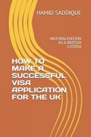 How to Make a Successful Visa Application for the UK: Naturalisation as a British Citizen 1090495080 Book Cover