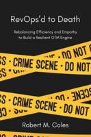 RevOps’d to Death: Rebalancing Efficiency and Empathy to Build a Resilient GTM Engine B0G4DJ2C7Y Book Cover