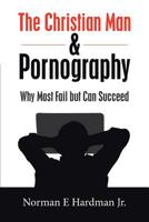 The Christian Man and Pornography: Why Most Fail but Can Succeed 1728308127 Book Cover