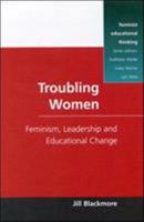 Troubling Women: Feminism, Leadership, and Educational Change (Feminist Educational Thinking Series) 0335194796 Book Cover