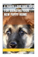 A Puppy Love Day; Tips for Bringing a New Puppy Home 1539658023 Book Cover