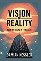 VISION TO REALITY: TURNING IDEAS INTO IMPACT B0FWBVDXMD Book Cover