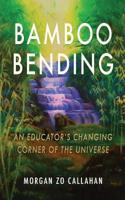 Bamboo Bending: An Educator's Changing Corner of the Universe 1494237172 Book Cover
