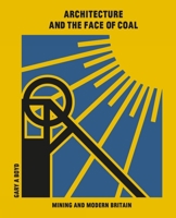 Architecture and the Face of Coal: Mining and Modern Britain 1848223560 Book Cover