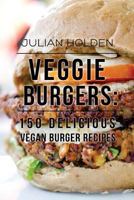 Veggie Burgers: 150 Delicious Vegan Burger Recipes 1534865837 Book Cover