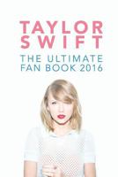 Taylor Swift: The Ultimate Taylor Swift Fan Book 2016: Taylor Swift Facts, Quiz and Quotes 1537173774 Book Cover